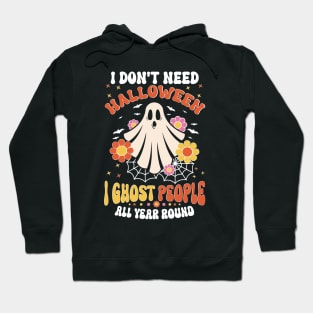 Funny I Don't Need Halloween I Ghost People All Year Round Hoodie